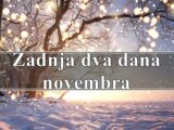 Zadnja dva dana novembra , saznajte sta vam donose !