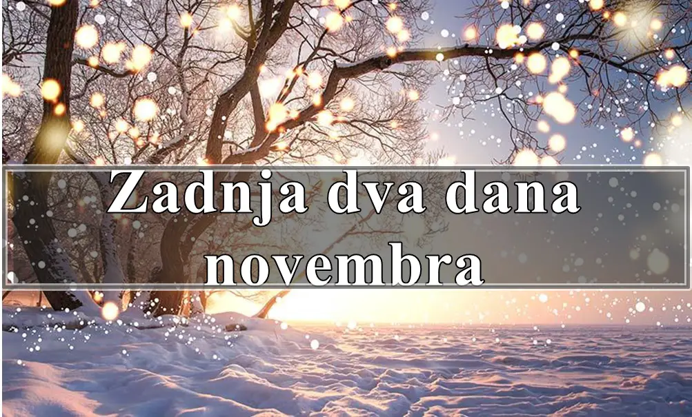 Zadnja dva dana novembra , saznajte sta vam donose !