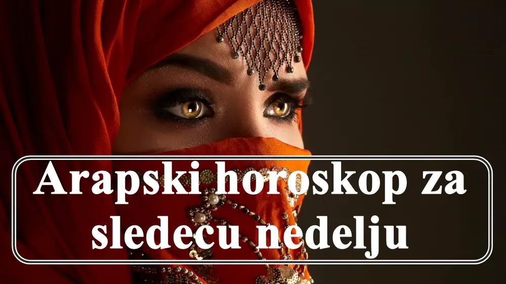 Evo detaljnog arapskog horoskopa za narednu nedelju za svaki zodijak .