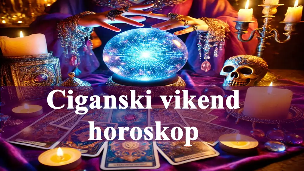 Ciganski vikend horoskop budite pazljivi iskrenost je kljuc stabilnosti.