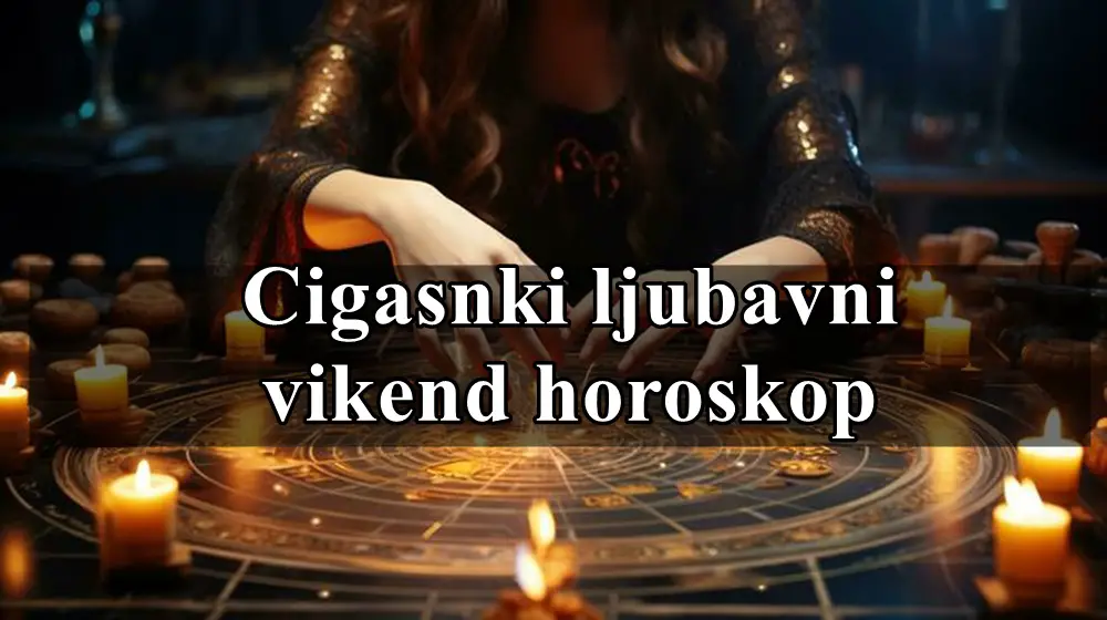 Ciganski vikend ljubavni horoskop , evo sta avs to ceka ovoga vikenda u ljubavi !