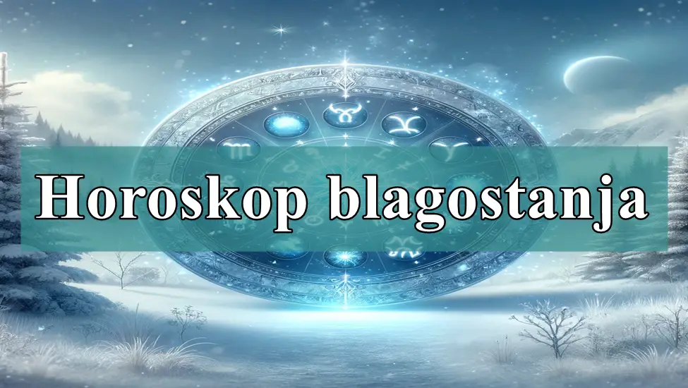 Horoskop blagostanja za sve zodijake !