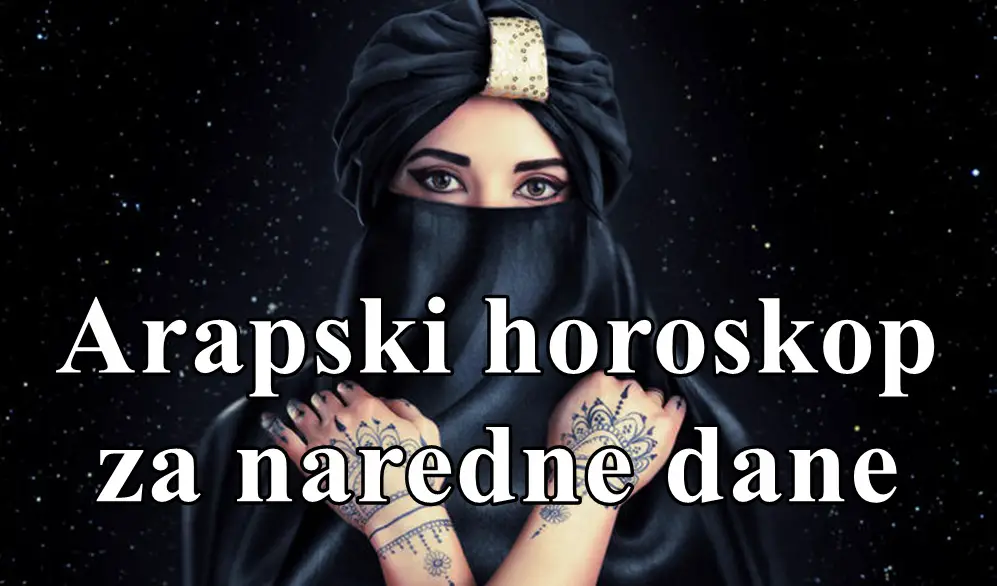 Arapski horoskop za naredne dane , saznajte sta vas ceka !