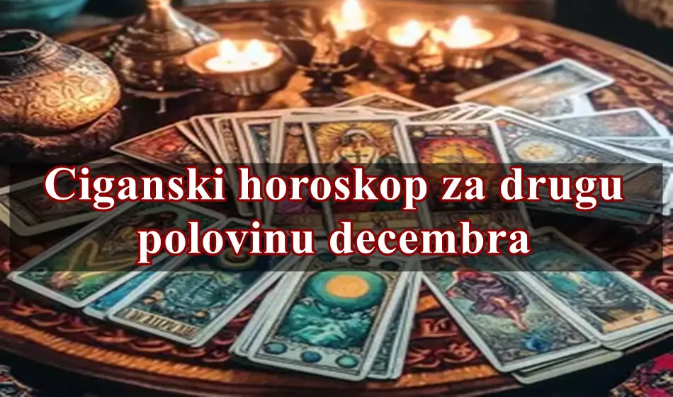 Ciganski horoskop za drugu polovinu meseca decembra !