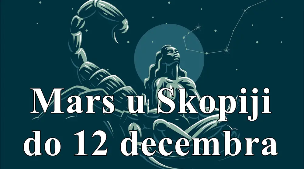 Mars u Skopiji do 12 decembra donosi duboku energiju ali i iazaove u emotivnom stanju !