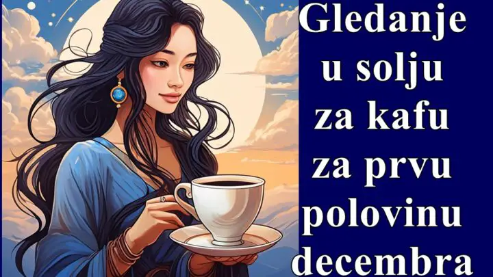Gledanje u solju za kafu za prvu polovinu decembra meseca !