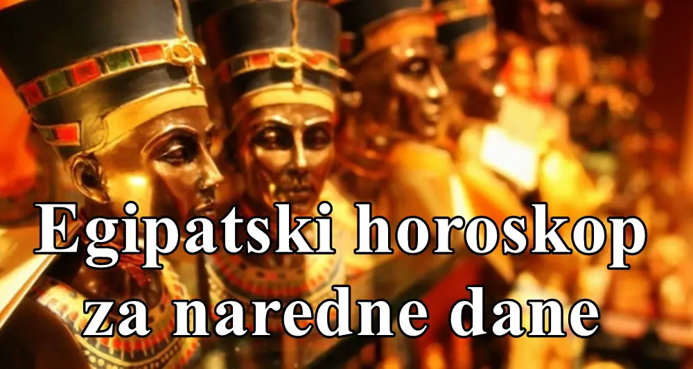 Egipatski horoskop za narednu sedmicu za sve znake zodijaka.