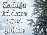 Zadnja tri dana 2024 godine , previse razmisljate opustite se i budite srecni !