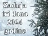 Zadnja tri dana 2024 godine , previse razmisljate opustite se i budite srecni !