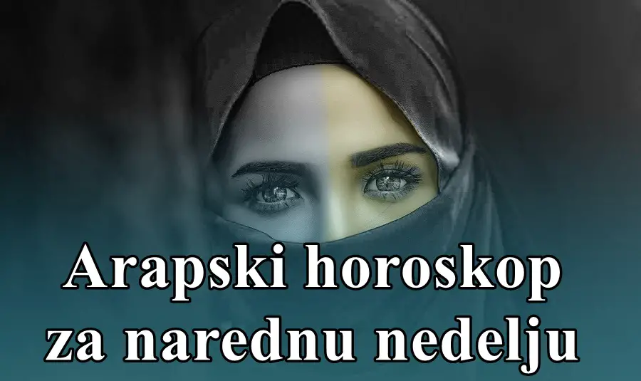 Arapski horoskop za narednu nedelju za sve znake zodijaka !