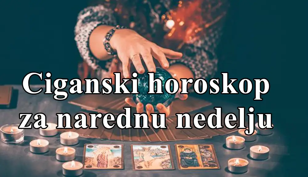 Ciganski horoskop za narednu nedelju za sve znake zodijaka !