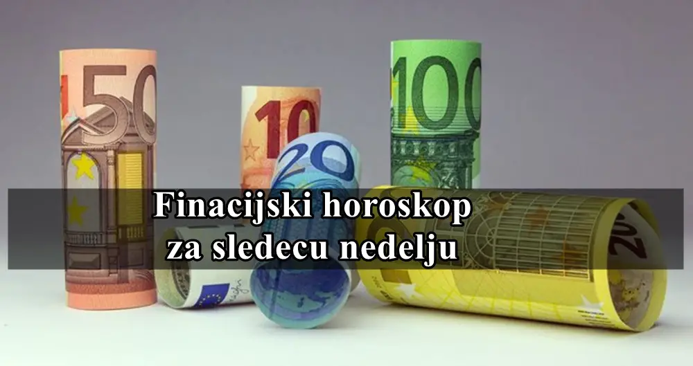 Finacijski horoskop za sledecu nedelju, evo sta vam se desava na ovom polju zivota !