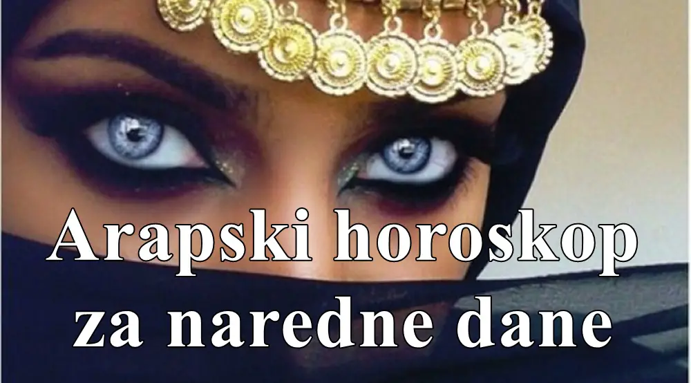 Arapski horoskop za naredne dane za sve znake zodijaka !