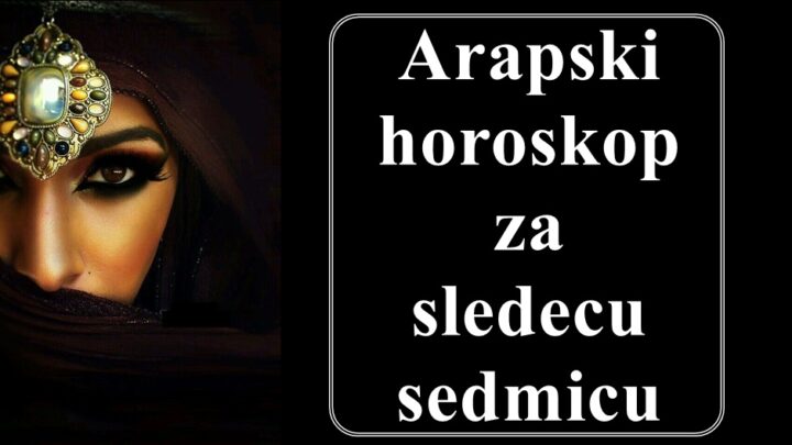 Arapski horoskop za narednu nedelju za sve znake zodijaka !
