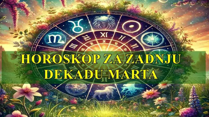 Horoskop za zadnju dekadu marta za sve znake zodijaka .
