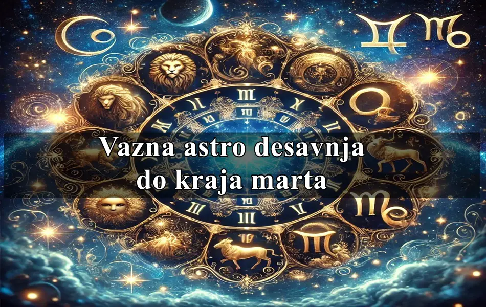 Vazna astro desavnja do kraja marta za sve znake zodijaka !