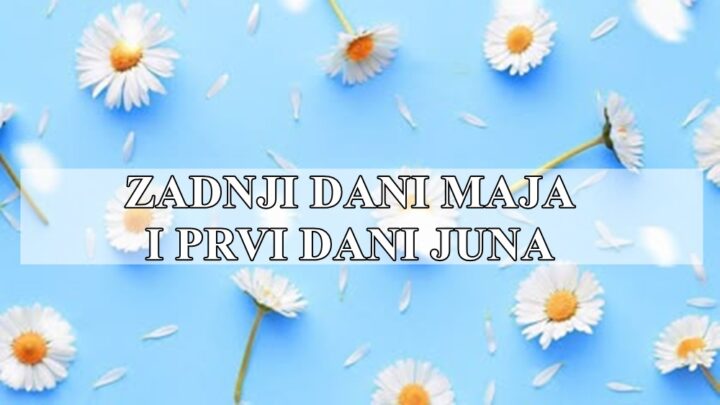 Zadnji dani maja i prvi dani juna za sve znake zodijaka.