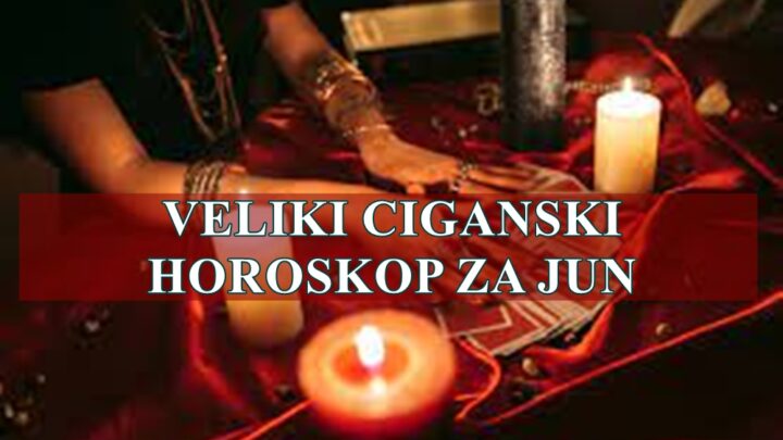 Veliki ciganski horoskop za jun saznajte sta vas ceka .