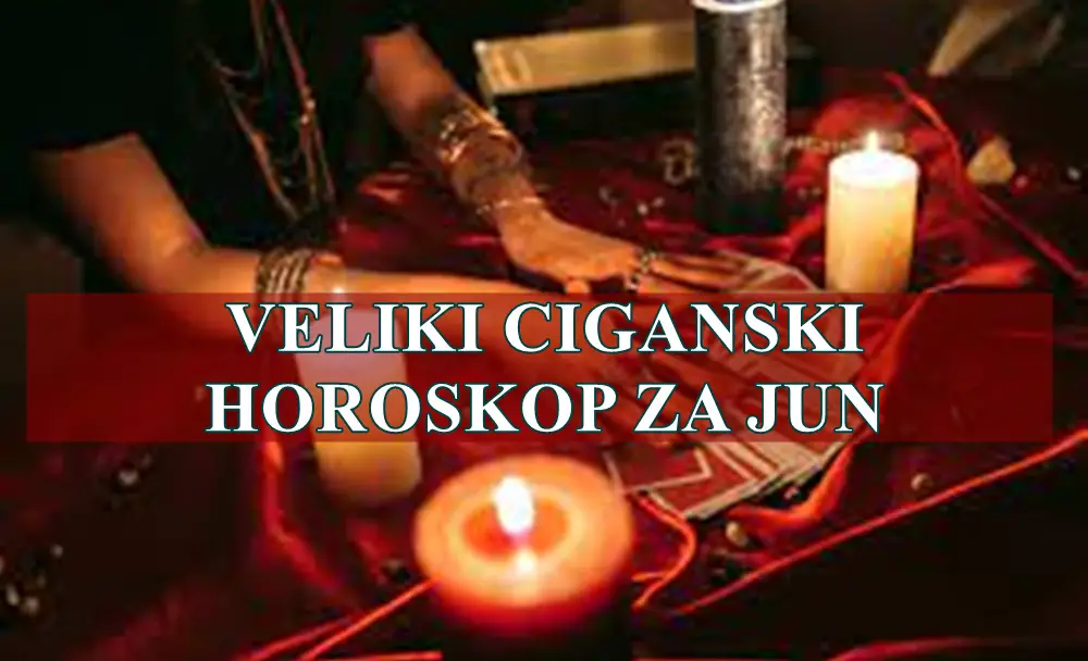 Veliki ciganski horoskop za jun saznajte sta vas ceka . Veliki ciganski horoskop za jun saznajte sta vas ceka .