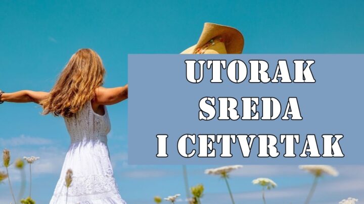 Utorak sreda i cetvrtak , evo sta vam ova tri dana sa sobom donose.
