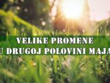 🔮 VELIKE PROMENE ZA DRUGU POLOVINU MAJA 2025.