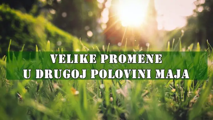 🔮 VELIKE PROMENE ZA DRUGU POLOVINU MAJA 2025.