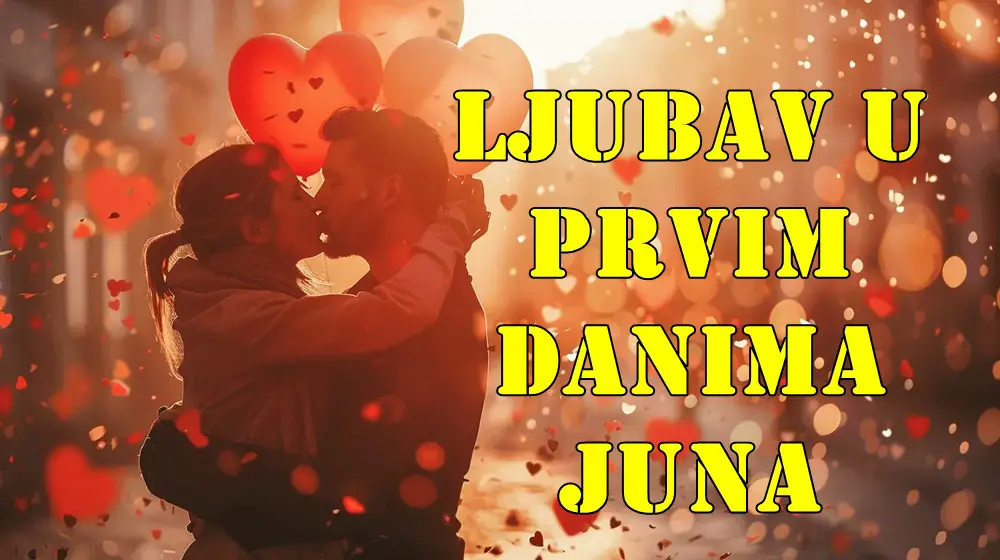 Ljubav u Prvim Danima Juna (28. maj – 5. jun 2025.) za Sve Znakove Zodijaka