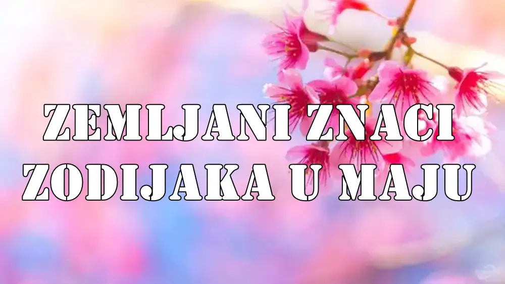Zemljani znaci zodijaka tokom meseca maja.