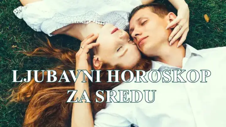 LJUBAVNI HOROSKOP ZA SREDU ZA SVE ZNAKE ZODIJAKA!