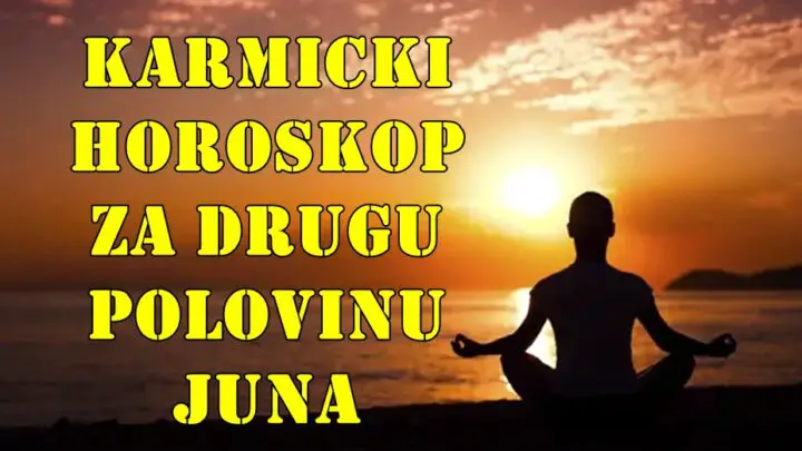 Karmicki horoskop za drugu polovinu juna za sve znake zodijaka.