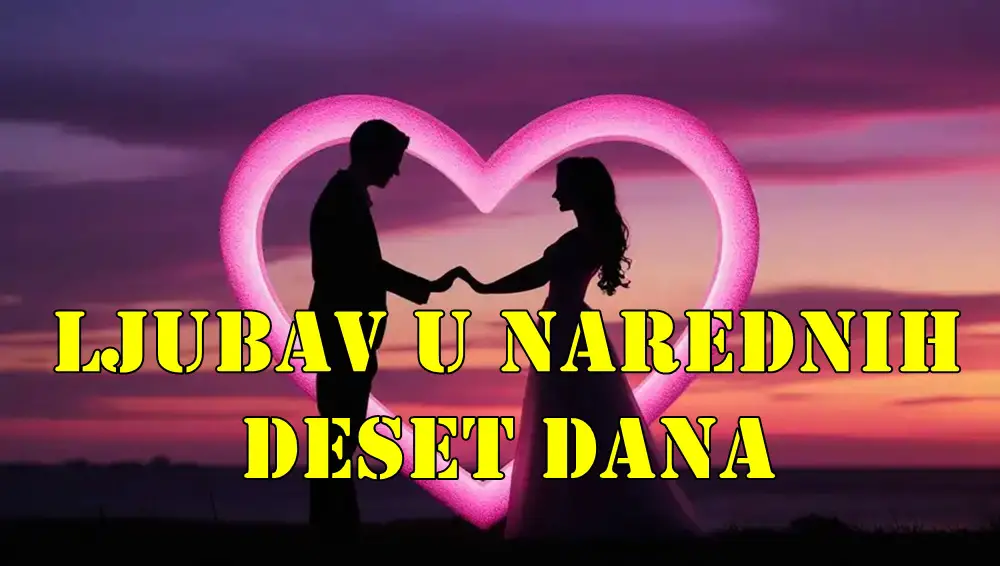 Ljubav u narednih deset dana , neko u ovom periodu blista. Ljubav u narednih deset dana , neko u ovom periodu blista.