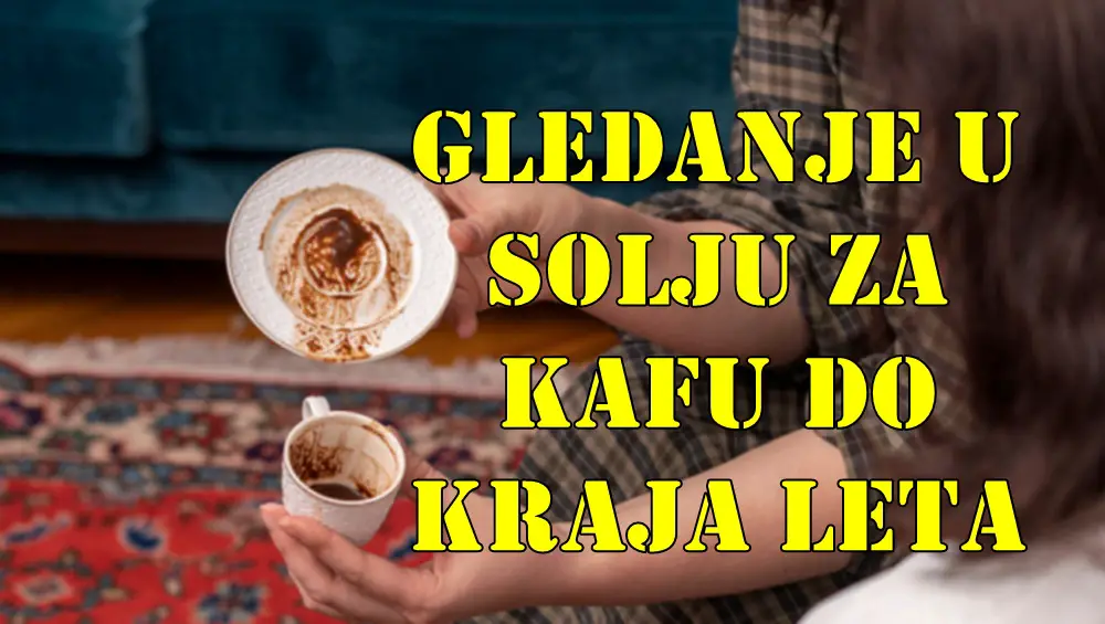 Gledanje u šolju kafe do kraja leta 2025. godine Gledanje u šolju kafe do kraja leta 2025. godine