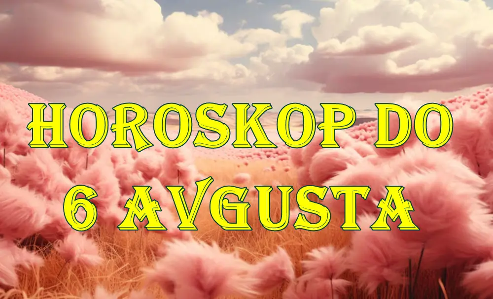 Horoskop do 6. avgusta 2025. za sve znakove zodijaka. Horoskop do 6. avgusta 2025. za sve znakove zodijaka.