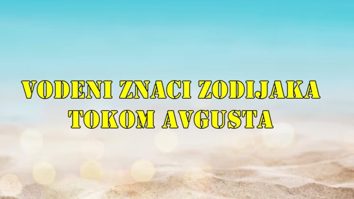 Vodeni znakovi Zodijaka su Rak, Škorpija i Ribe tokom meseca avgusta.