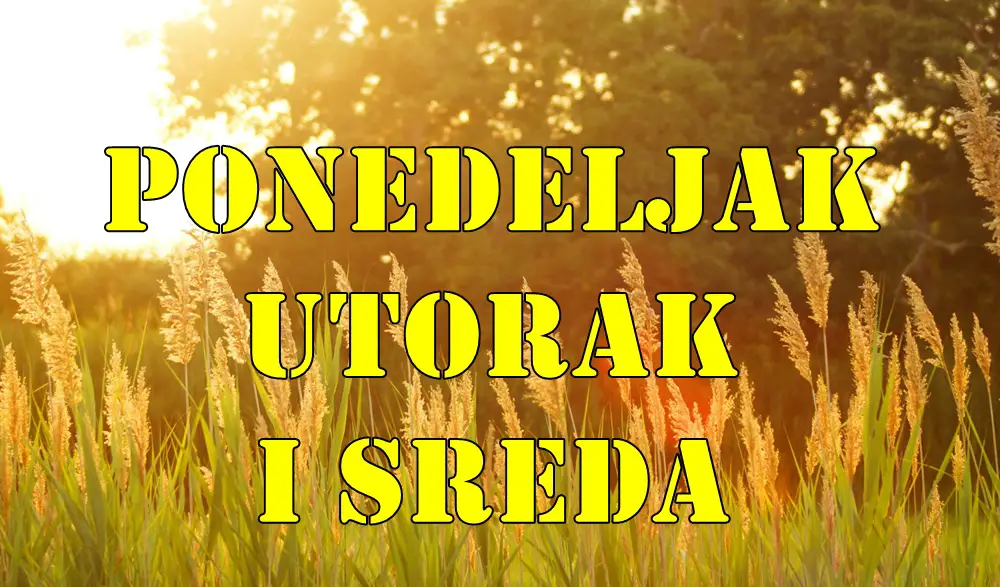 Ponedeljak utorak i sreda saznajte sta vas u ova tri dana ceka.