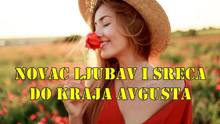 Novac ljubav i sreca do kraja avgusta za sve znake zodijaka.