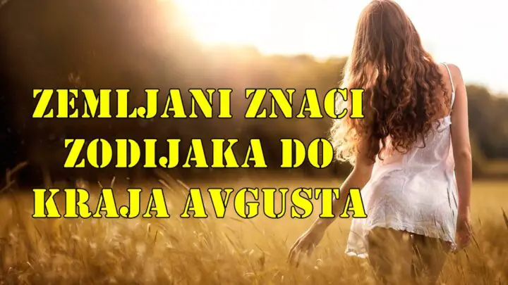 Zemljani znaci zodijaka do kraja meseca avgusta.
