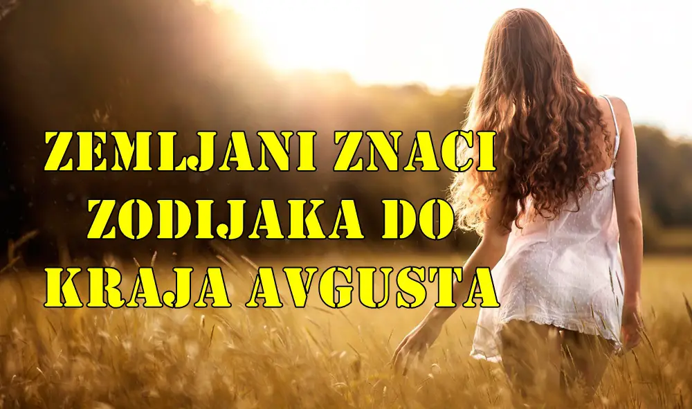 Zemljani znaci zodijaka do kraja meseca avgusta.