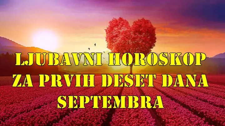 Ljubavni horoskop za prvih deset dana septembra za sve znake .