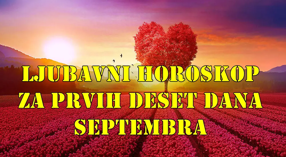 Ljubavni horoskop za prvih deset dana septembra za sve znake .
