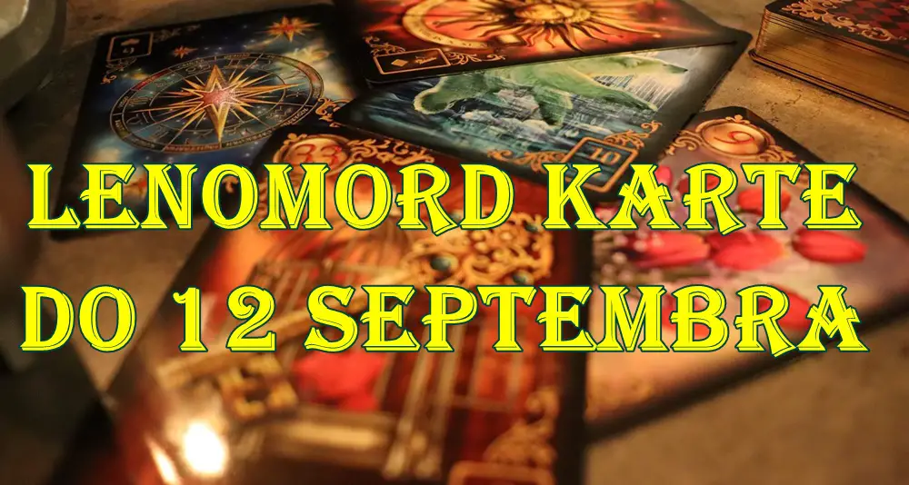 Lenomord karte do 12 septembra za sve znake zodijaka. Lenomord karte do 12 septembra za sve znake zodijaka.