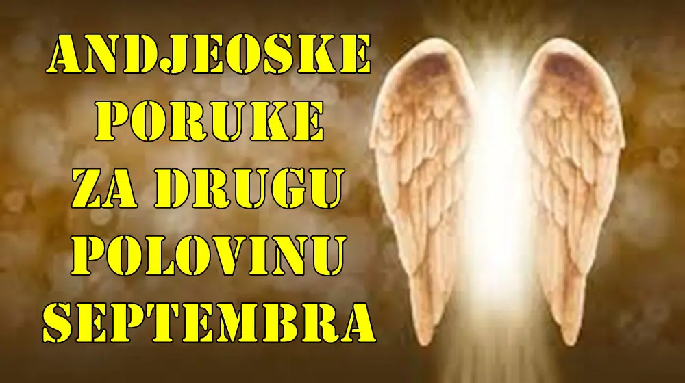 Anđeoske poruke za drugu polovinu septembra 2025. za sve znake zodijaka