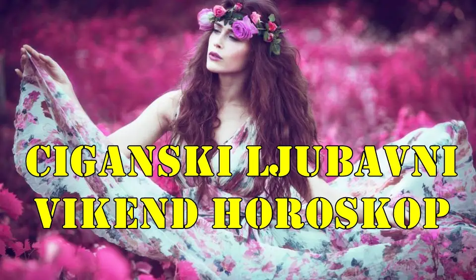 Ciganski ljubavni vikend horoskop za sve znake zodijaka.