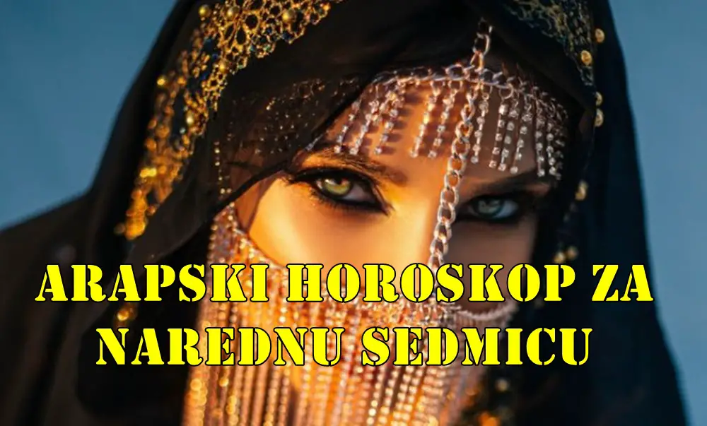 Arapski horoskop za narednu sedmicu za sve znake zodijaka Arapski horoskop za narednu sedmicu za sve znake zodijaka